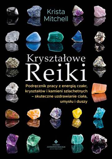 Kryształowe Reiki. Podręcznik pracy z energią czakr, kryształów i kamieni szlachetnych - skuteczne uzdrawianie ciała, umysłu i duszy wyd. 2024