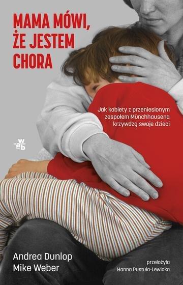 Okładka: Mama mówi, że jestem chora. Jak kobiety z przeniesionym zespołem Munchhausena krzywdzą swoje dzieci