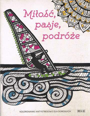 Miłość, pasje, podróże. Kolorowanki antystresowe dla dorosłych