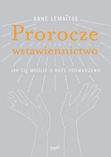 Prorocze wstawiennictwo jak się modlić o Boże prowadzenie
