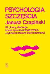 Psychologia szczęścia kto kiedy dlaczego kocha życie i co z tego wynika czyli nowa odsłona teorii cebulowej