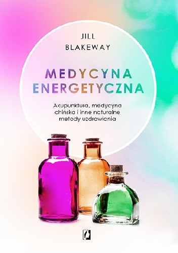 Medycyna energetyczna. Akupunktura, medycyna chińska i inne naturalne metody uzdrawiania