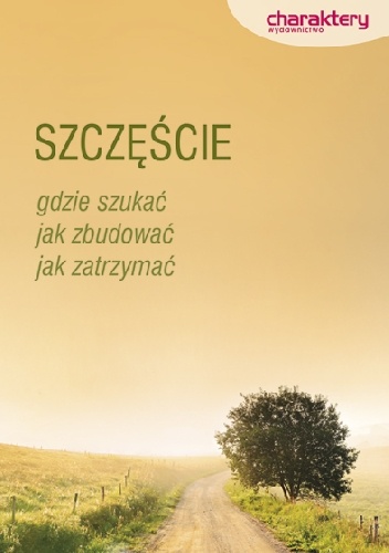Szczęście. Gdzie szukać, jak zbudować, jak zatrzymać