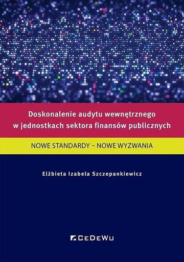 Doskonalenie audytu wewnętrznego w jednostkach sektora finansów publicznych. Nowe standardy – nowe wyzwania