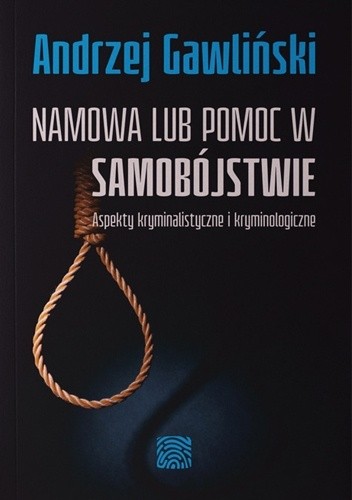 Namowa lub pomoc w samobójstwie. Aspekty kryminalistyczne i kryminologiczne