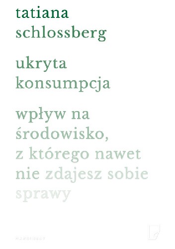 Ukryta konsumpcja. Wpływ na środowisko, z którego nawet nie zdajesz sobie sprawy