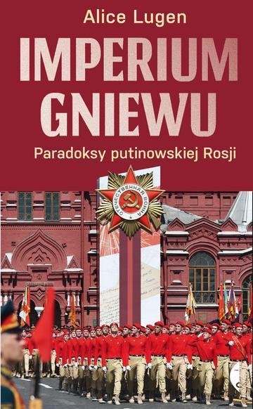 Imperium gniewu. Paradoksy putinowskiej Rosji