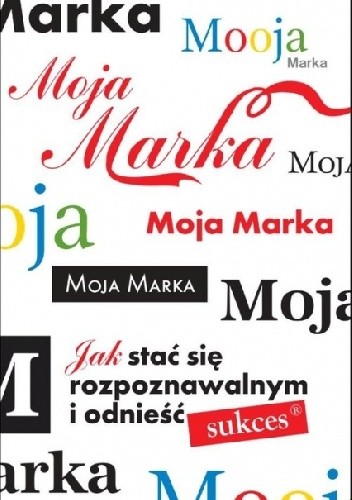 Moja marka. Jak stać się rozpoznawalnym i odnieść sukces