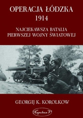Operacja łódzka 1914. Najciekawsza batalia pierwszej wojny światowej