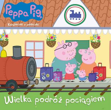 Wielka podróż pociągiem. Świnka Peppa.  Książeczki z półeczki