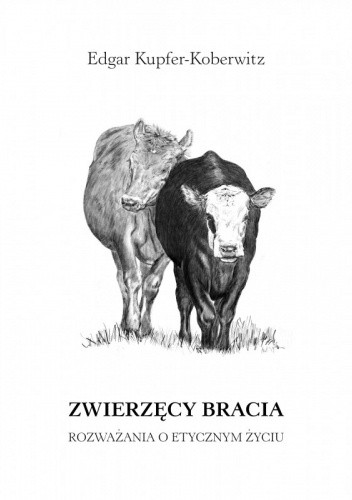 Zwierzęcy bracia : rozważania o etycznym życiu