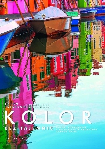 Kolor bez tajemnic Kolor, kompozycja i ekspozycja w tworzeniu żywych zdjęć