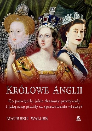 Królowe Anglii : Maria I, Elżbieta I, Maria II, Anna, Wiktoria, Elżbieta II