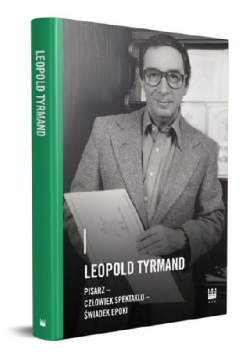 Leopold Tyrmand ? pisarz, człowiek spektaklu, świadek epoki