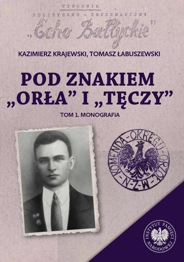 Pod znakiem „Orła” i „Tęczy”. Trzy komendy XVI Okręgu Narodowego Zjednoczenia Wojskowego na północnym Mazowszu. Tom 1. Monografia