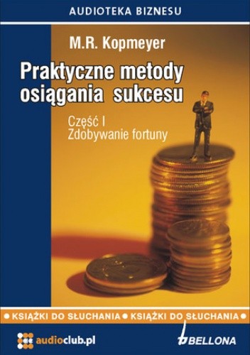 Praktyczne metody osiągania sukcesu. Część  1 -  Zdobywanie fortuny