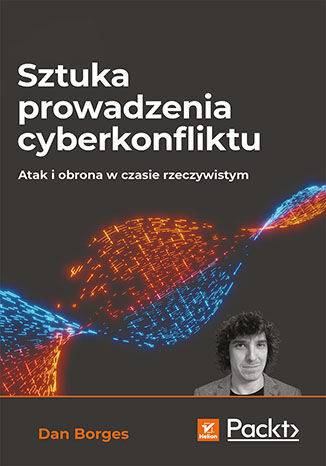 Sztuka prowadzenia cyberkonfliktu. Atak i obrona w czasie rzeczywistym