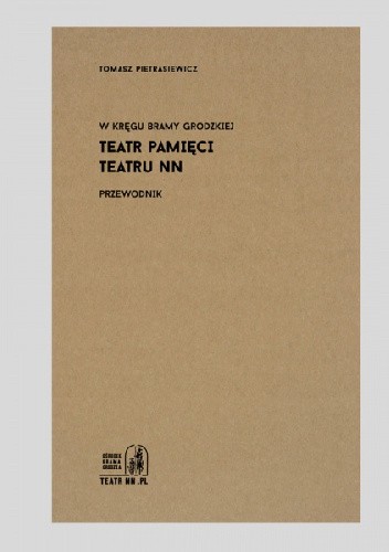 W kręgu Bramy Grodzkiej. Teatr Pamięci Teatru NN. Przewodnik