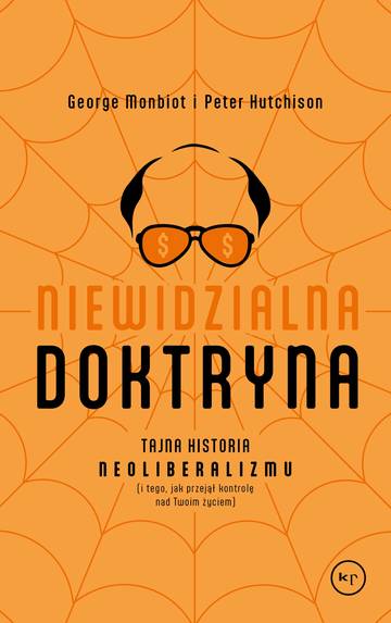 Niewidzialna doktryna. Tajna historia neoliberalizmu (i tego, jak przejął kontrolę nad twoim życiem)