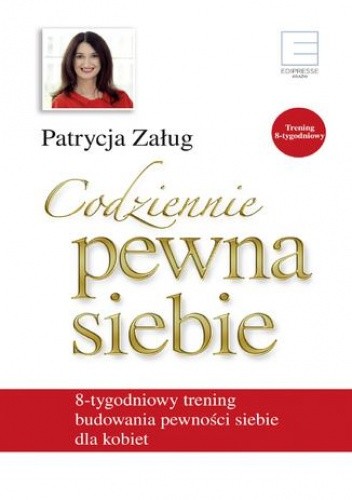 Codziennie pewna siebie. 8 tygodniowy trening budowania pewności siebie dla kobiet