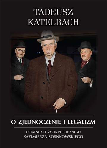 O zjednoczenie i legalizm ostatni akt życia publicznego kazimierza sosnkowskiego