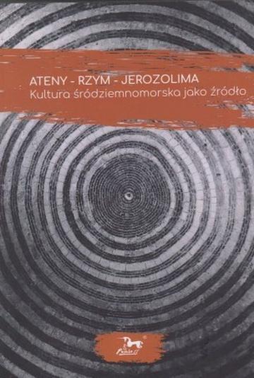 Ateny - Rzym - Jerozolima. Kultura śródziemnomorska jako źródło
