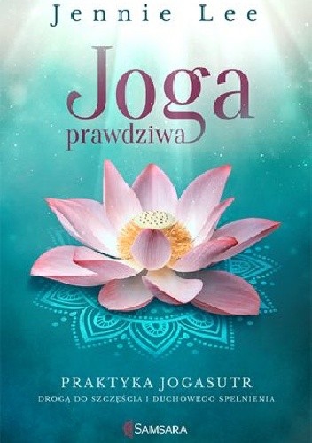 Joga prawdziwa. 	 Praktyka Jogasutr drogą do szczęścia i duchowego spełnienia