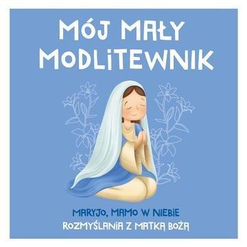 Okładka: MÓJ MAŁY MODLITEWNIK. Maryjo, mamo w niebie. Rozmyślania z Matką Bożą