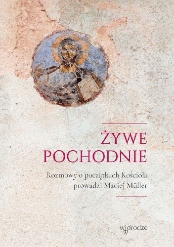 Żywe pochodnie. Rozmowy o początkach Kościoła