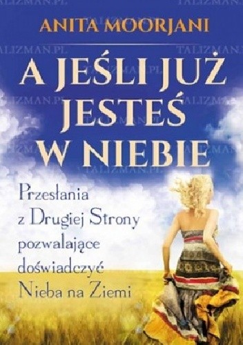 A jeśli już jesteś w Niebie? Przesłania z Drugiej Strony pozwalające doświadczyć Nieba na Ziemi