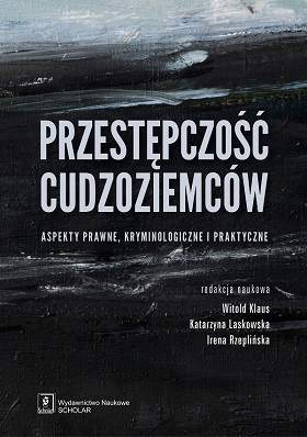 Przestępczość cudzoziemców aspekty prawne kryminologiczne i praktyczne