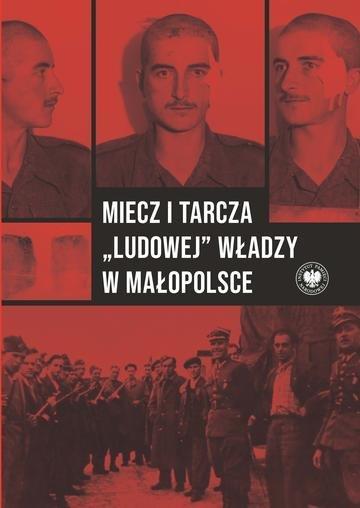 Okładka: Miecz i tarcza „ludowej” władzy w Małopolsce. Wojewódzki Urząd Bezpieczeństwa Publicznego / Wojewódzki Urząd ds. Bezpieczeństwa Publicznego w Krakowie 1945–1956