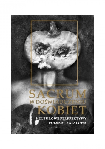 Sacrum w doświadczeniu kobiet. Kulturowe perspektywy: polska i światowa