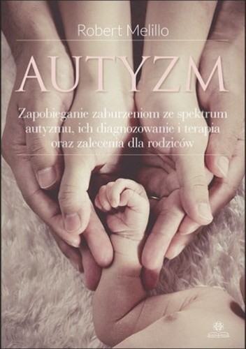 Autyzm. Zapobieganie zaburzeniom ze spektrum autyzmu, ich diagnozowanie i terapia oraz zalecenia dla rodziców