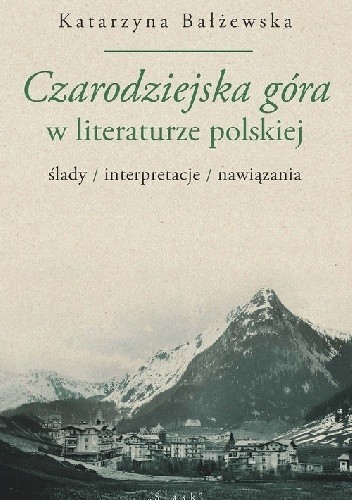Czarodziejska góra w literaturze polskiej. Ślady, interpretacje, nawiązania