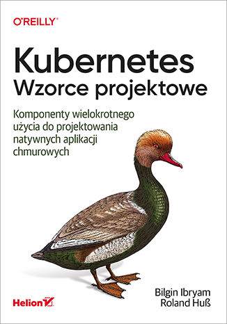 Kubernetes. Wzorce projektowe. Komponenty wielokrotnego użycia do projektowania natywnych aplikacji chmurowych