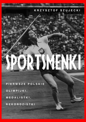 Sportsmenki. Pierwsze polskie olimpijki, medalistki, rekordzistki
