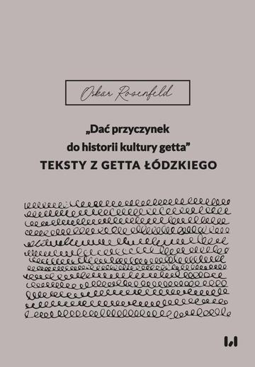 „Dać przyczynek do historii kultury getta”. Teksty z getta łódzkiego