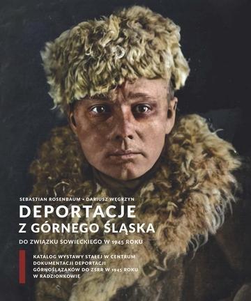 Okładka: Deportacje z Górnego Śląska do Związku Sowieckiego w 1945 roku. Katalog wystawy stałej Centrum Dokumentacji Deportacji Górnoślązaków do ZSRR w 1945 roku w Radzionkowie