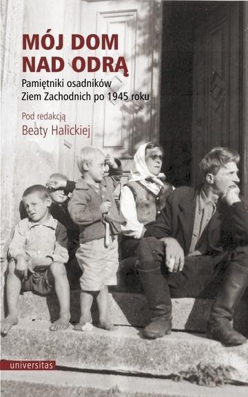 Okładka: Mój dom nad Odrą. Pamiętniki osadników Ziem Zachodnich po 1945 roku wyd. 5