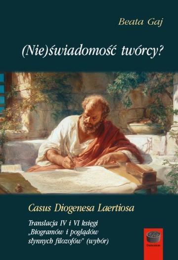 (Nie)świadomość twórcy? Casus Diogenesa Laertiosa. Translacja IV i VI księgi. Biogramów i poglądów słynnych filozofów''(wybór)