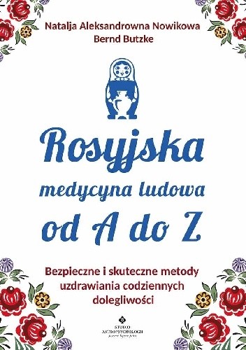 Rosyjska medycyna ludowa do A do Z. Bezpieczne i skuteczne metody uzdrawiania codziennych dolegliwości