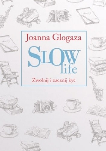 Slow Life. Zwolnij i zacznij żyć