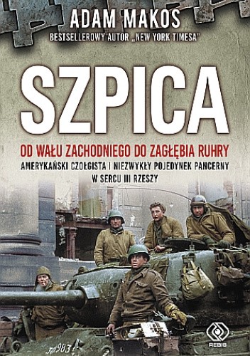 Szpica. Od Wału zachodniego do Zagłębia Ruhry. Amerykański czołgista i niezwykły pojedynek w sercu III Rzeszy