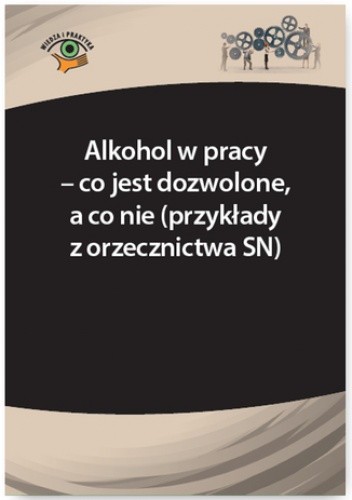 Alkohol w pracy - co jest dozwolone, a co nie (przykłady z orzecznictwa SN)