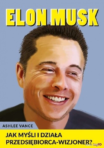 Elon Musk. Jak myśli i działa przedsiębiorca-wizjoner?