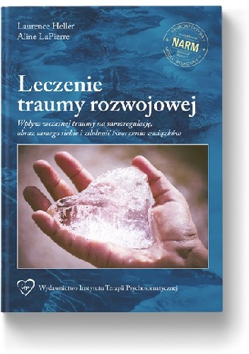 Leczenie traumy rozwojowej. Wpływ wczesnej traumy na samoregulacje, obraz samego siebie i zdolność tworzenia związków