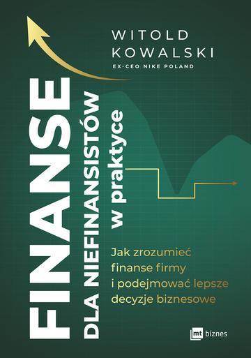 Finanse dla niefinansistów w praktyce. Jak zrozumieć finanse firmy i podejmować lepsze decyzje biznesowe