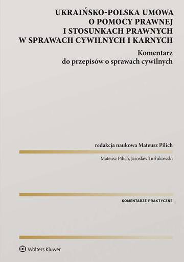 Ukraińsko-polska umowa o pomocy prawnej i stosunkach prawnych w sprawach cywilnych i karnych. Komentarz do przepisów o sprawach cywilnych