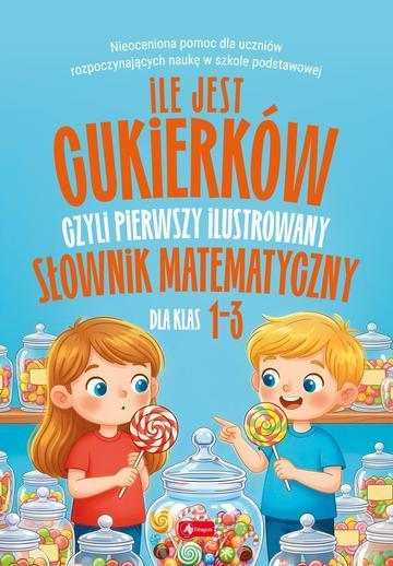 Ile jest cukierków, czyli pierwszy ilustrowany słownik matematyczny dla dzieci